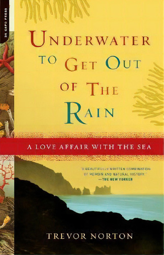 Underwater To Get Out Of The Rain : A Love Affair With The Sea, De Trevor Norton. Editorial Ingram Publisher Services Us, Tapa Blanda En Inglés