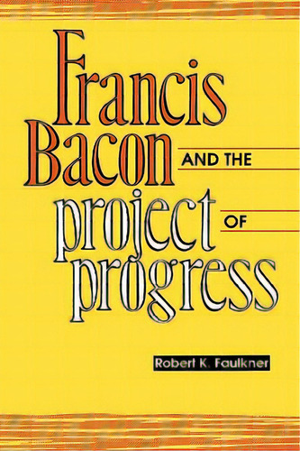 Francis Bacon And The Project Of Progress, De Faulkner, Robert K.. Editorial Rowman & Littlefield, Tapa Blanda En Inglés