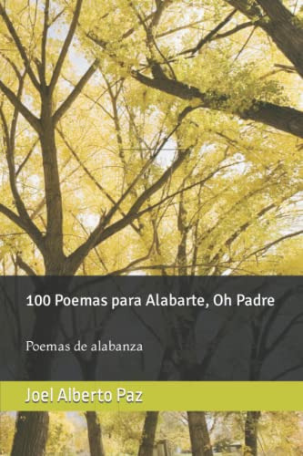 100 Poemas Para Alabarte Oh Padre: Poemas De Alabanza