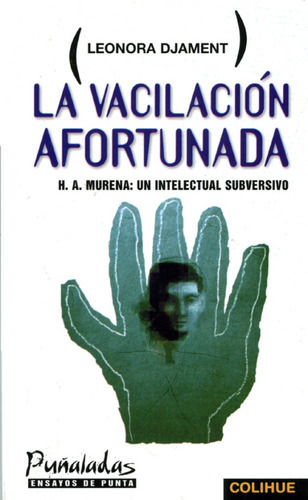 La Vacilacion Afortunada H A Murena: Un Intelectual Subversivo, De Leonora Djament. Editorial Ediciones Colihue, Tapa Blanda En Español