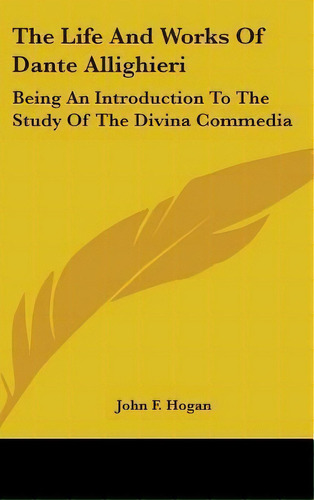 The Life And Works Of Dante Allighieri : Being An Introduct, De John F Hogan. Editorial Kessinger Publishing En Inglés