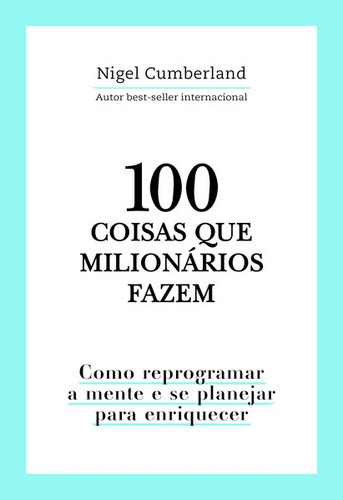 100 Coisas Que Milionários Fazem: Como Reprogramar A Mente E Se Planejar Para Enriquecer, De Cumberland, Nigel. Editora Astral Cultural, Capa Mole Em Português