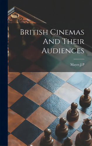 British Cinemas And Their Audiences, De Mayer, J. P.. Editorial Hassell Street Pr, Tapa Dura En Inglés