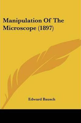 Libro Manipulation Of The Microscope (1897) - Edward Bausch