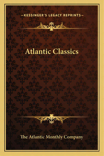 Atlantic Classics, De The Atlantic Monthly Company. Editorial Kessinger Pub Llc, Tapa Blanda En Inglés