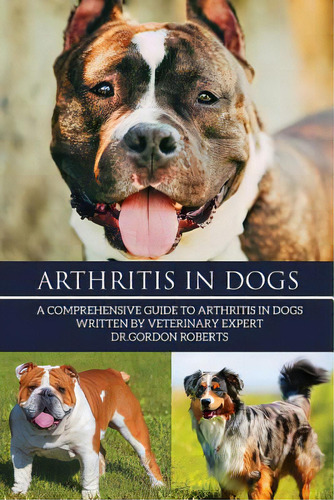 Arthritis In Dogs: A Comprehensive Guide To Arthritis In Dogs, De Roberts Bvsc Mrcvs, Gordon. Editorial Createspace, Tapa Blanda En Inglés