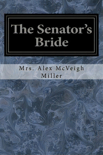 The Senator's Bride, De Miller, Mrs Alex Mcveigh. Editorial Createspace, Tapa Blanda En Inglés