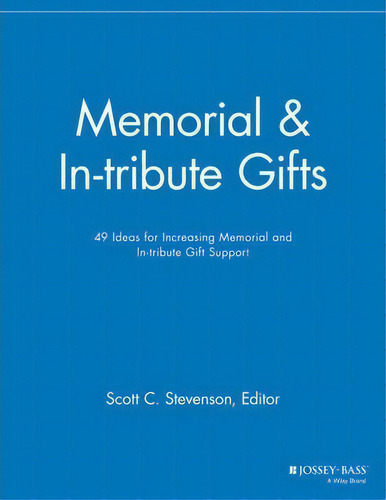 Memorial And In-tribute Gifts: 49 Ideas For Increasing Memorial And In-tribute Gift Support, De Scott C. Stevenson., Vol. 1. Editorial John Wiley Sons Inc, Tapa Blanda En Inglés