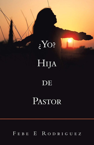 Libro: ¿yo? Hija De Pastor (spanish Edition)