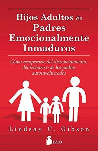 Hijos Adultos De Padres Emocionalmente Inmaduros, De Gibson Lindsay C., Vol. Volumen Unico. Editorial Sirio, Tapa Blanda, Edición 1 En Español