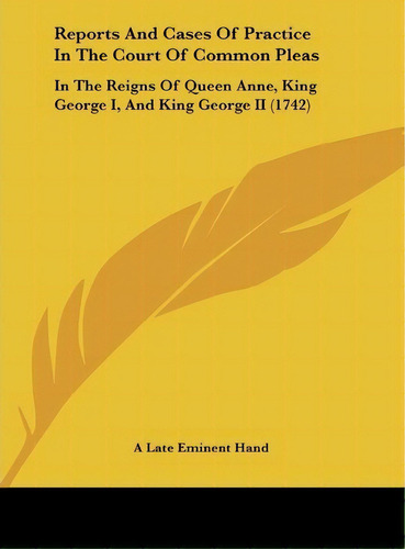 Reports And Cases Of Practice In The Court Ofmon Pleas, De Late Eminent Hand A Late Eminent Hand. Editorial Kessinger Publishing En Inglés