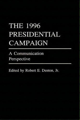 The 1996 Presidential Campaign, De Robert E. Denton. Editorial Abc Clio, Tapa Dura En Inglés