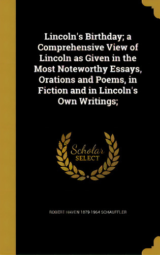 Lincoln's Birthday; A Comprehensive View Of Lincoln As Given In The Most Noteworthy Essays, Orati..., De Schauffler, Robert Haven 1879-1964. Editorial Wentworth Pr, Tapa Dura En Inglés