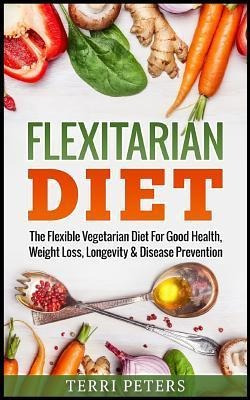 Flexitarian Diet : The Flexible Vegetarian Diet For Good ...