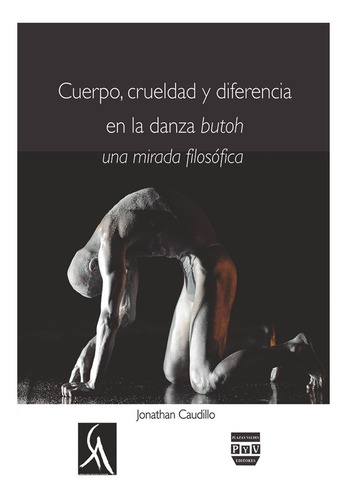 Cuerpo, Crueldad Y Diferencia En La Danza Butoh, De Caudillo Lozano, Jonathan.. Editorial Plaza Y Valdés En Español