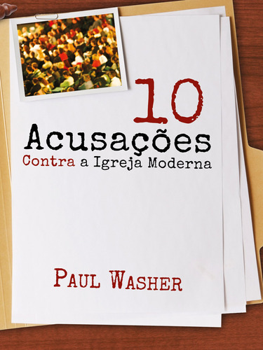 Dez acusações contra a Igreja Moderna, de Washer, Paul. Editora Missão Evangélica Literária, capa mole em português, 2013