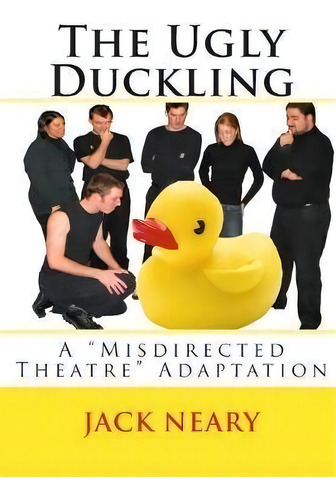 The Ugly Duckling : A Misdirected Theatre Adaptation, De Jack Neary. Editorial Createspace Independent Publishing Platform, Tapa Blanda En Inglés
