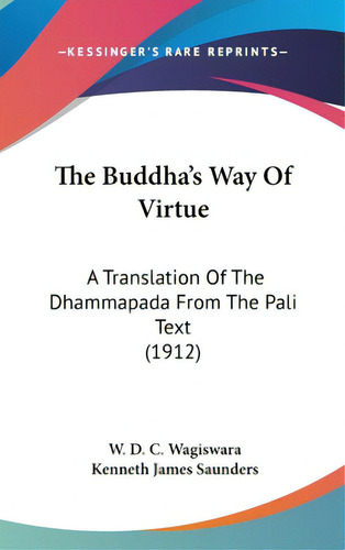 The Buddha's Way Of Virtue: A Translation Of The Dhammapada From The Pali Text (1912), De Wagiswara, W. D. C.. Editorial Kessinger Pub Llc, Tapa Dura En Inglés