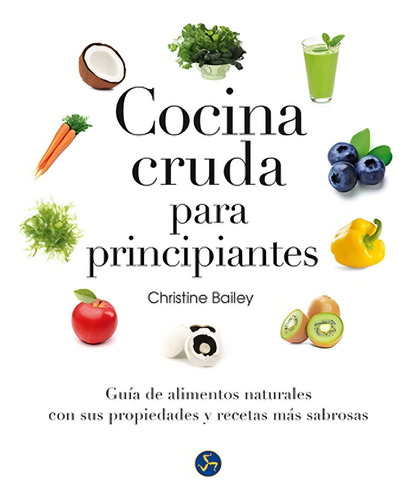 Cocina Cruda Para Principiantes. Guia De Alimentos Naturales