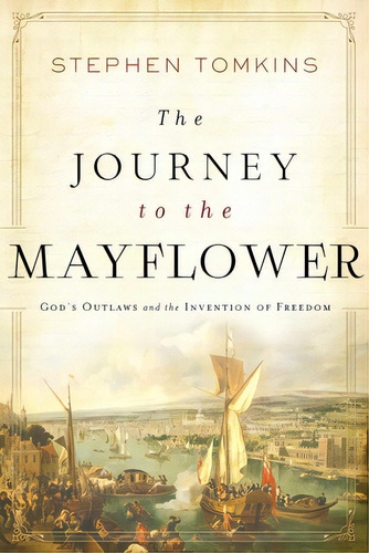 The Journey To The Mayflower: God's Outlaws And The Invention Of Freedom, De Tomkins, Stephen. Editorial Pegasus Books, Tapa Blanda En Inglés