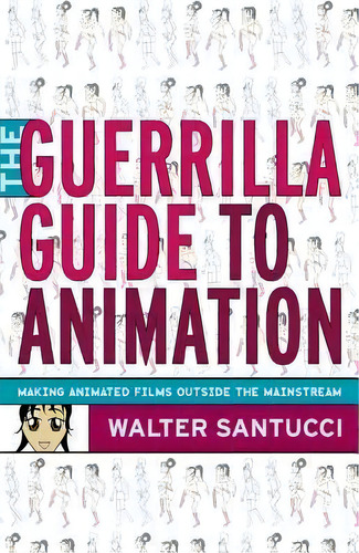 The Guerrilla Guide To Animation : Making Animated Films Outside The Mainstream, De Walter Santucci. Editorial Bloomsbury Publishing Plc, Tapa Blanda En Inglés