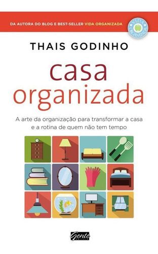 Casa Organizada - A Arte Da Organização Para Transformar A Casa E A Rotina De Quem Não Tem Tempo, De Godinho, Thais., Vol. 0. Editora Gente, Capa Mole, Edição 3 Em Português, 2016