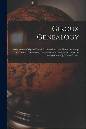 Giroux Genealogy: Based On The Original French Manuscript At The Home Of George A. Giroux / Trans..., De Anonymous. Editorial Hassell Street Pr, Tapa Blanda En Inglés