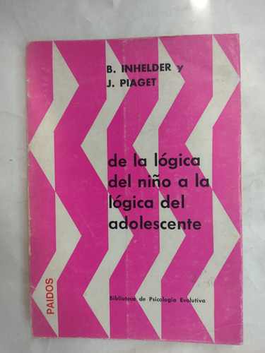 Inheld- Piaget. De La Lógica Del Niño A La Del Adolescente 