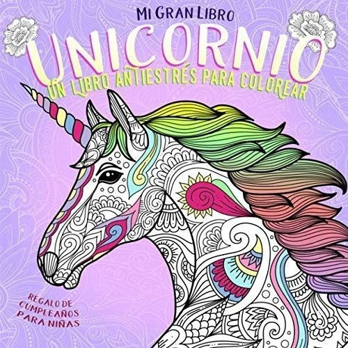 Mi Gran Libro Unicornio. Un Libro Antiestrés Para Colorear. 