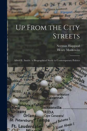 Up From The City Streets: Alfred E. Smith: A Biographical Study In Contemporary Politics, De Hapgood, Norman 1868-1937. Editorial Hassell Street Pr, Tapa Blanda En Inglés
