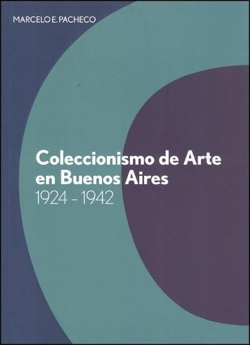 Imagen 1 de 2 de Coleccionismo De Arte En Buenos Aires 1924-1942 - M. Pacheco