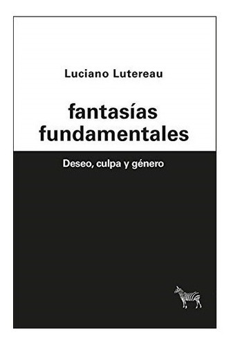 Fantasías Fundamentales, De Luciano Lutereau. Editorial La Cebra (pe), Tapa Blanda En Español