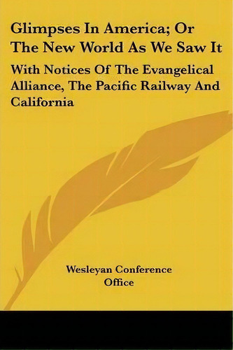 Glimpses In America; Or The New World As We Saw It : With Notices Of The Evangelical Alliance, Th..., De Wesleyan Ference Office. Editorial Kessinger Publishing, Tapa Blanda En Inglés