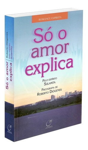 Só O Amor Explica: Não Aplica, De Médium: Roberto Diógenes / Ditado Por: Sulamita. Série Não Aplica, Vol. Não Aplica. Editora Lumen, Capa Mole, Edição Não Aplica Em Português, 2007