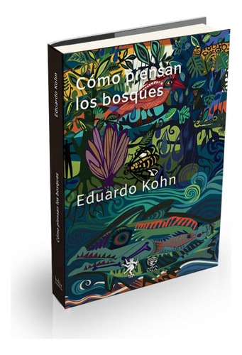 Cómo Piensan Los Bosques - Eduardo Kohn