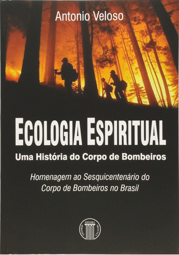 Ecologia Espiritual - Uma História Do Corpo De Bombeiros, De Antônio Veloso. Editora Editora Atheneu Em Português