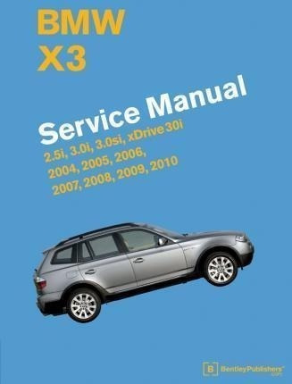 Bmw X3 (e83) Service Manual : 2004, 2005, 2006, 2007, 2008,
