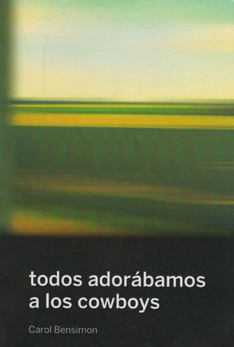 Todos Adorabamos A Los Cowboys, De Carol Bensimon. Editorial Promolibro, Tapa Blanda, Edición 2015 En Español