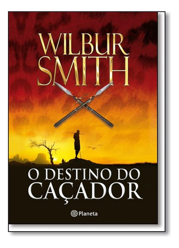 O Destino Do Caçador, De Wilbur Smith. Editora Planeta, Capa Mole Em Português