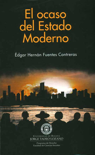 El Ocaso Del Estado Moderno, De Édgar Hernán Fuentes Treras. 9587251067, Vol. 1. Editorial Editorial U. Jorge Tadeo Lozano, Tapa Blanda, Edición 2012 En Español, 2012