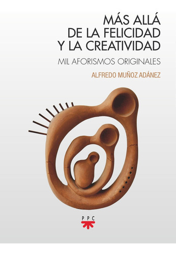 Mas Alla De La Felicidad Y La Creatividad, De Muñoz Adanez, Alfredo. Editorial Ppc Editorial, Tapa Blanda En Español