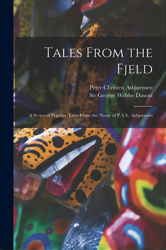 Tales From The Fjeld: A Series Of Popular Tales From The Norse Of P. Ch. Asbjãâ¸rnsen, De Asbjørnsen, Peter Christen 1812-1885. Editorial Legare Street Pr, Tapa Blanda En Inglés
