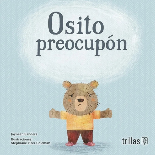 Osito Preocupón, De Sanders, Jayneen Fizer Coleman, Stephanie (ilustraciones)., Vol. 1. Editorial Trillas, Tapa Blanda, Edición 1a En Español, 2019