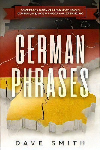 German Phrases : A Complete Guide With The Most Useful German Language Phrases While Traveling, De Dave Smith. Editorial Guy Saloniki, Tapa Blanda En Inglés