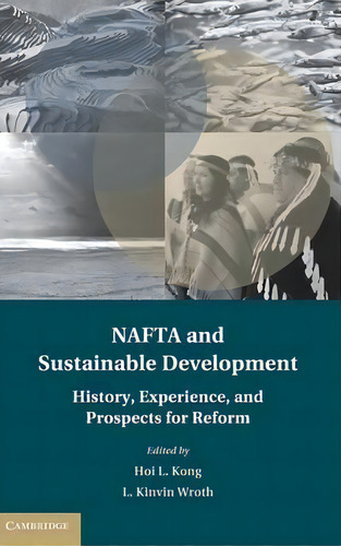 Treaty Implementation For Sustainable Development: Nafta And Sustainable Development: History, Ex..., De Hoi L. Kong. Editorial Cambridge University Press, Tapa Dura En Inglés