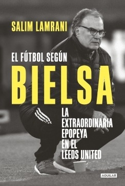 Imagen 1 de 2 de Libro El Futbol Según Bielsa - Lamrani Salim