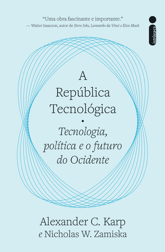 Livro A República Tecnológica: Tecnologia, Política E O Futuro Do Ocidente - Alexander C. Karp E Nicholas W. Zamiska - Intrínseca