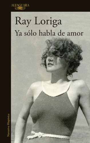 Ya sólo habla de amor, de Loriga, Ray. Serie Alfaguara Literatura Editorial Alfaguara, tapa blanda en español, 2014