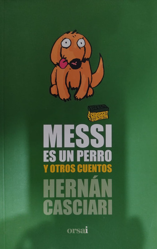 Messi Es Un Perro Y Otros Cuentos Hernán Casciari / Orsai#39