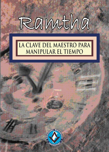 La Clave Del Maestro Para Manipular El Tiempo. Ramtha